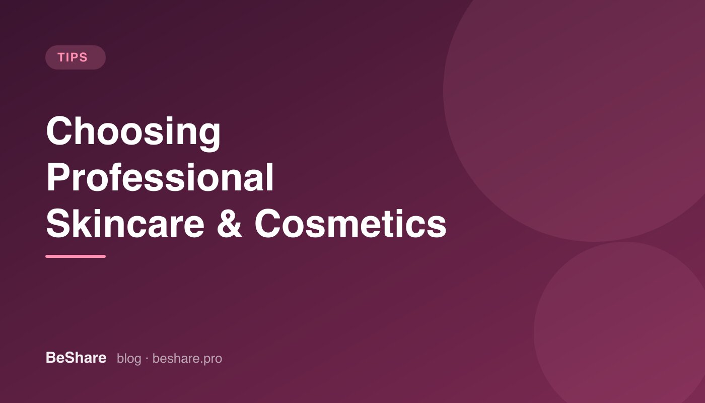 How to Choose Professional Skincare and Cosmetics: A Category-by-Category Guide